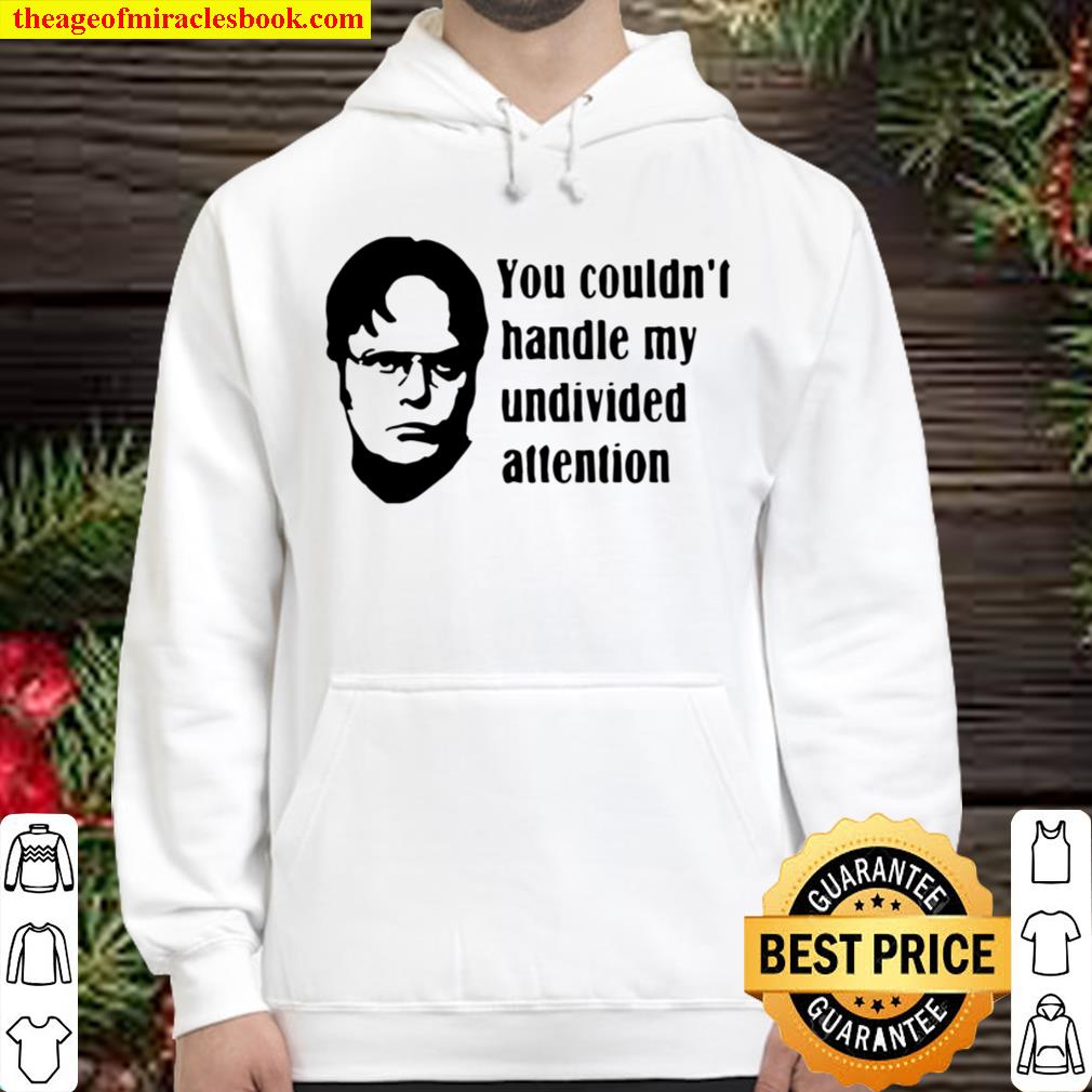 Dwight Schrute You Couldn’t Handle My Undivided Attention Hoodie