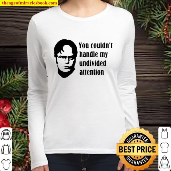 Dwight Schrute You Couldn’t Handle My Undivided Attention Women Long Sleeved