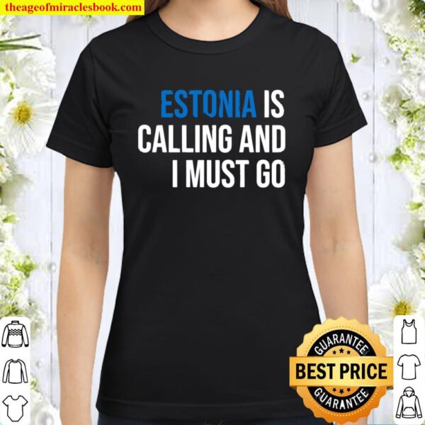 ESTONIA IS CALLING AND I MUST GO Classic Women T-Shirt