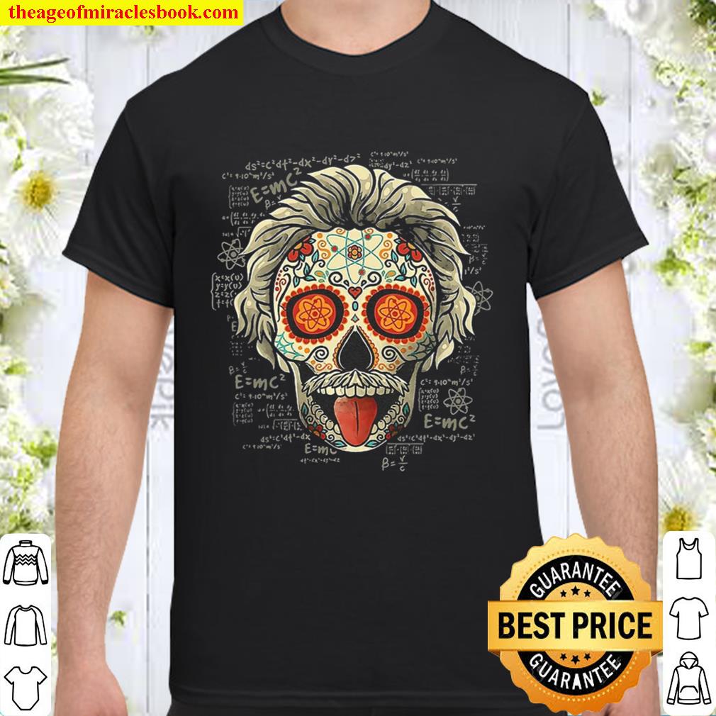 Einstein Scientist Sugar Skull limited Shirt, Hoodie, Long Sleeved, SweatShirt