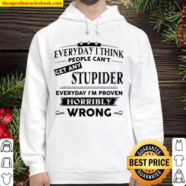 Everyday thing people can’t get any stupider everyday i’m proven Hoodie