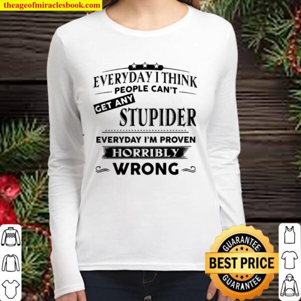 Everyday thing people can’t get any stupider everyday i’m proven Women Long Sleeved