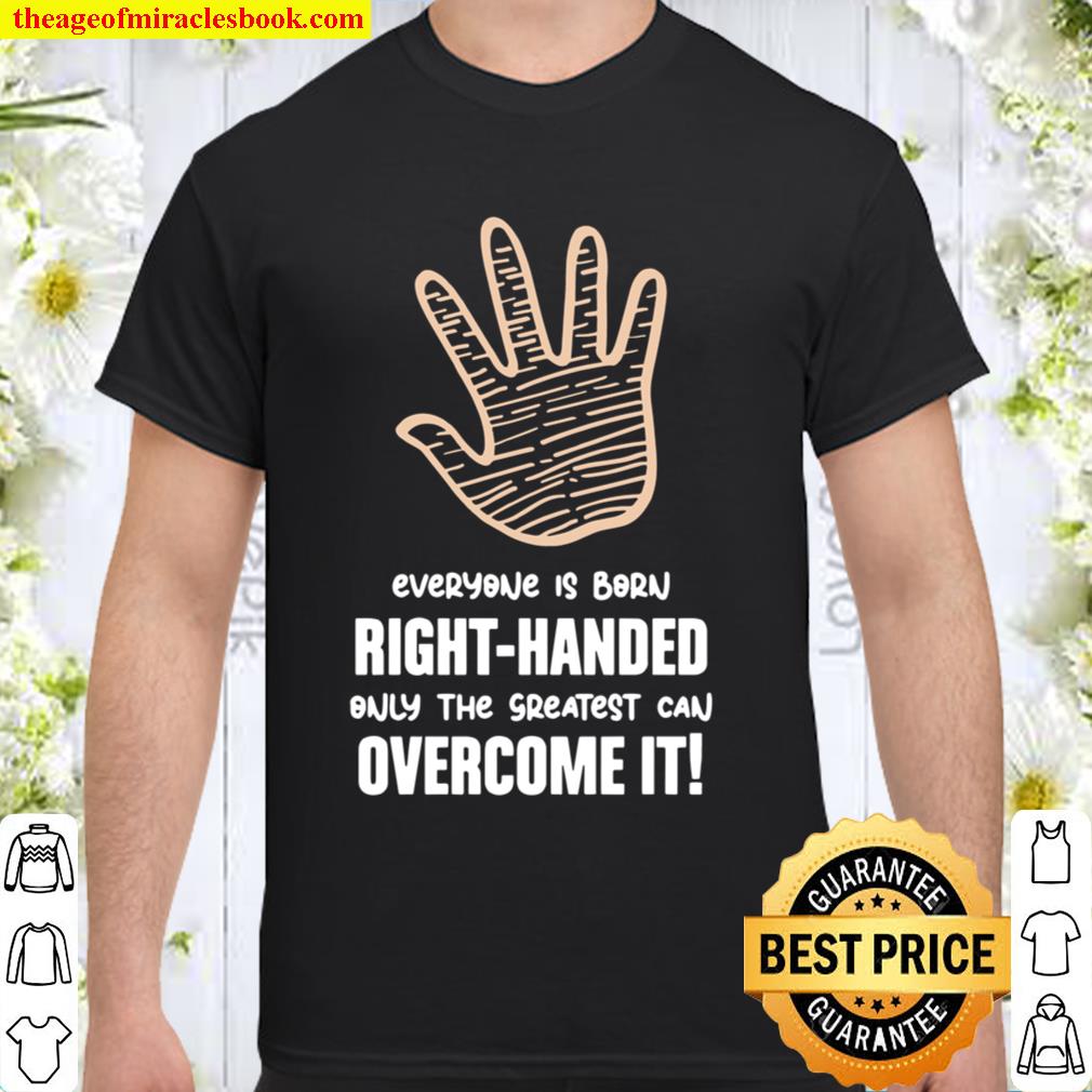 Everyone Is Born Right Handed Lefty, left handed Shirt