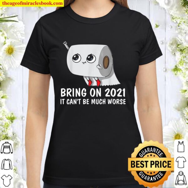 FUNNY BRING ON 2021 IT CAN’T BE MUCH WORSE 2020 GAG Classic Women T-Shirt