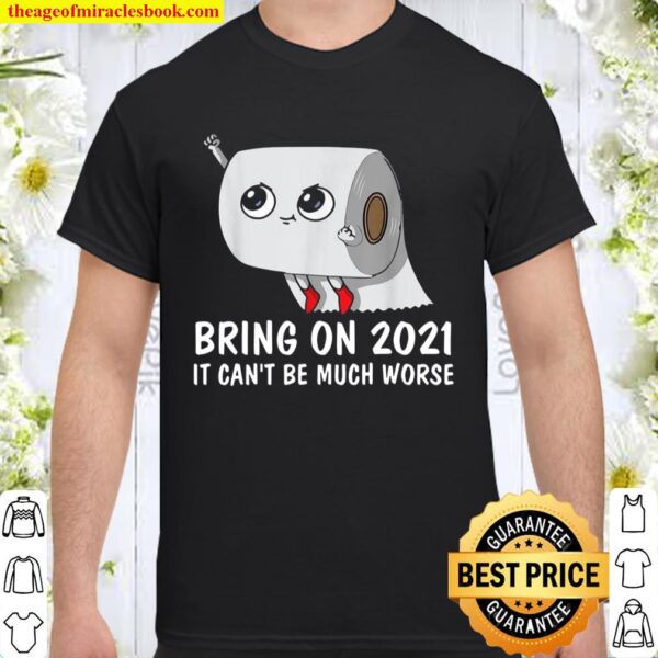 FUNNY BRING ON 2021 IT CAN’T BE MUCH WORSE 2020 GAG Shirt