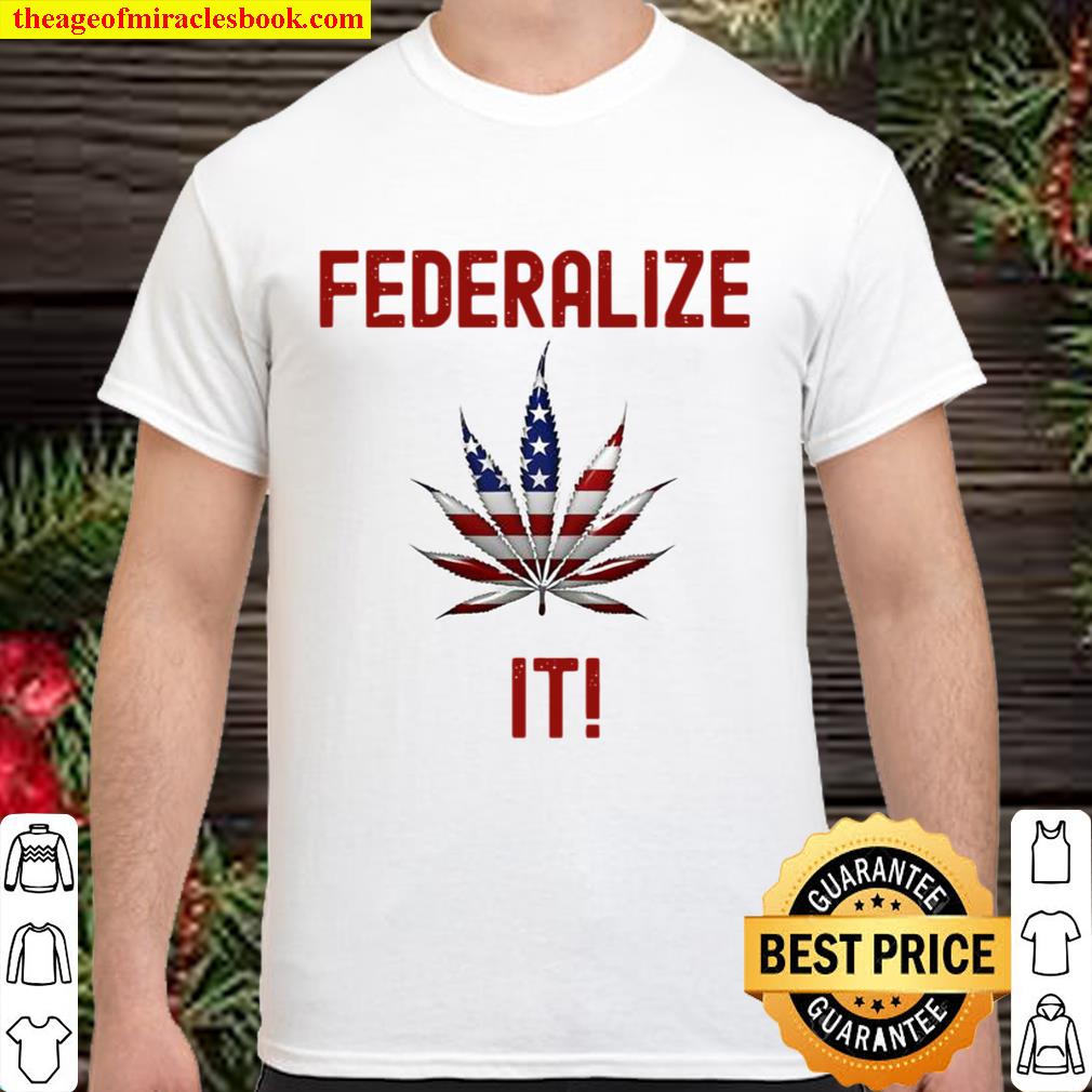Federalize It 2020 Canabis American Flag hot Shirt, Hoodie, Long Sleeved, SweatShirt