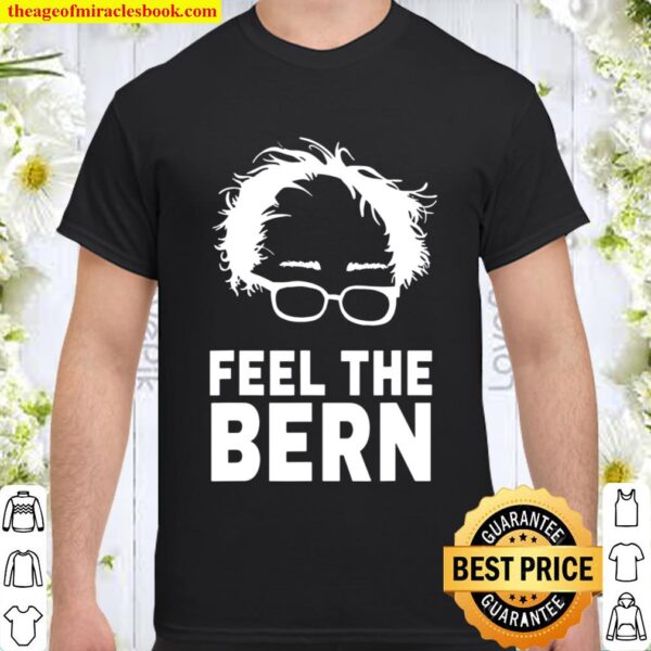 Feel The Bern Bernie Sanders 2020 President Feel Bern Shirt