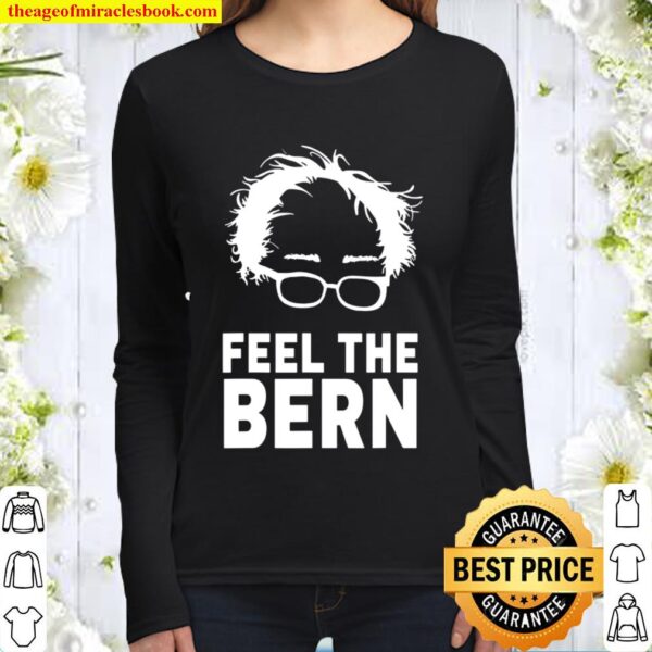 Feel The Bern Bernie Sanders 2020 President Feel Bern Women Long Sleeved
