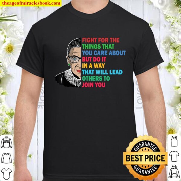 Fight For The Things You Care About - Notorious RBG Gift Shirt