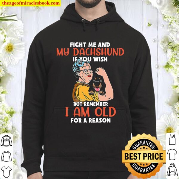 Fight Me And My Dachshund If You Wish But Remember I Am Old For A Reas Hoodie