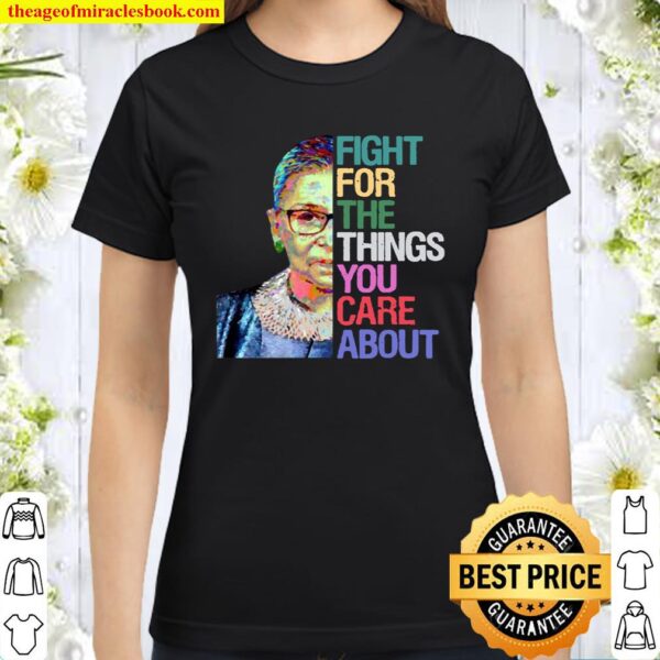 Fight for The Things You Care About RBG Ruth Bader Ginsburg Classic Women T-Shirt