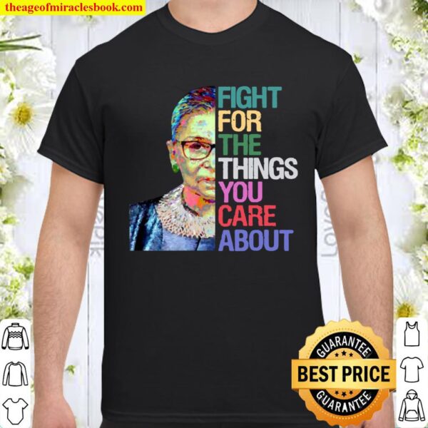 Fight for The Things You Care About RBG Ruth Bader Ginsburg Shirt