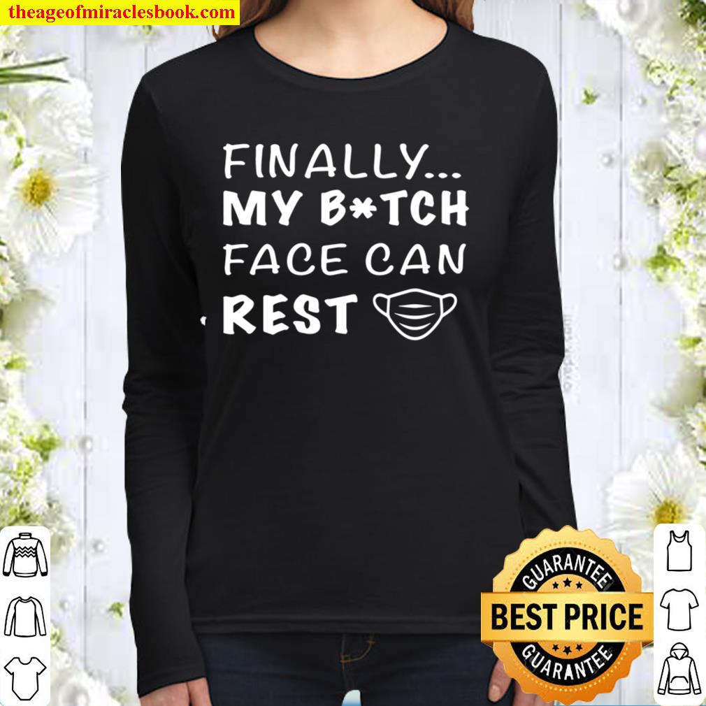 Finally My Bitch Face Can Rest Funny Women Long Sleeved