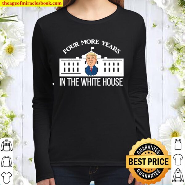 Four More Years In The White House Donald Trump President Election Win Women Long Sleeved
