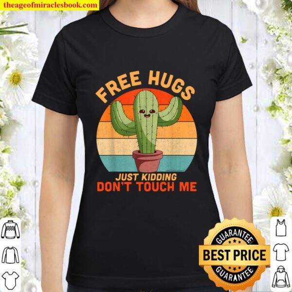 Free Hugs Just Kidding Don_t Touch Me Cactus Funny Gift Tee Classic Women T-Shirt