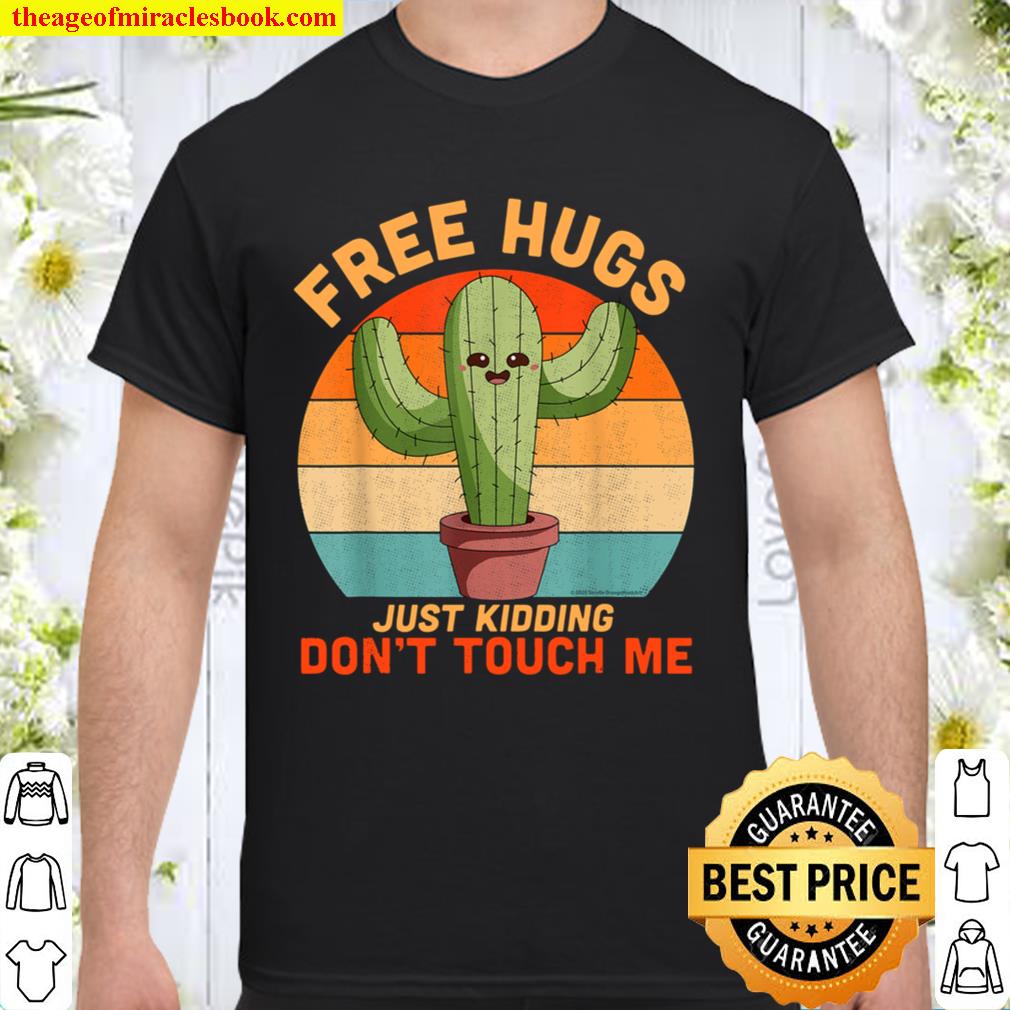 Free Hugs Just Kidding Don’t Touch Me Cactus Funny Gift Tee hot Shirt, Hoodie, Long Sleeved, SweatShirt