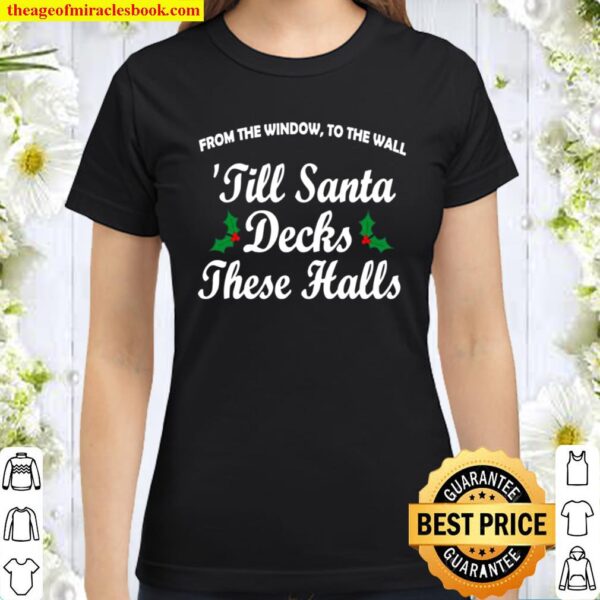 From The Windoe To The Wall Till Santa Decks These Halls Christmas Classic Women T-Shirt