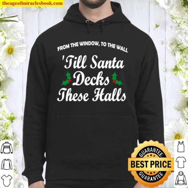 From The Windoe To The Wall Till Santa Decks These Halls Christmas Hoodie