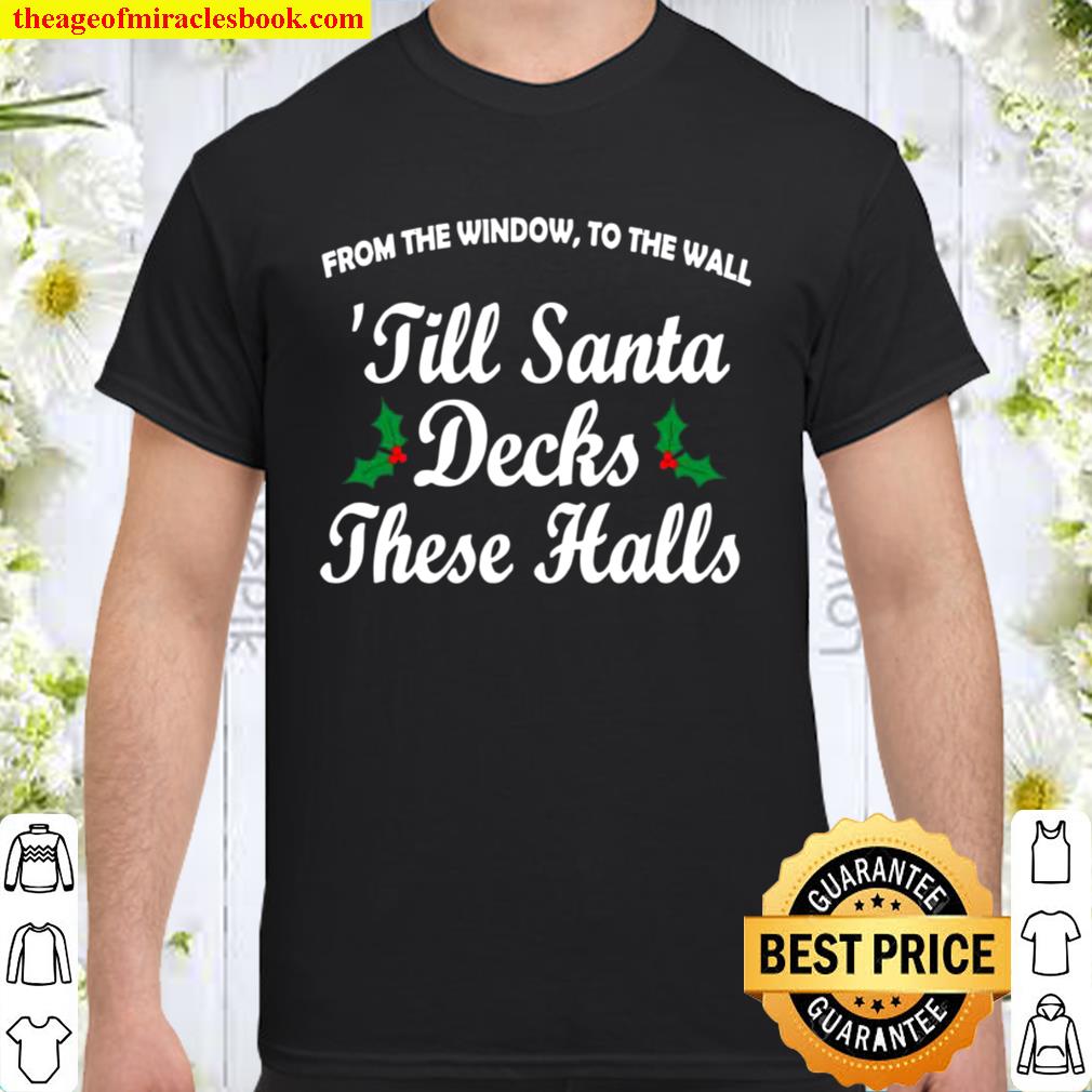 to The Window to The Wall Til Santa Decks These Halls Xmas T-Shirt Sweatshirt