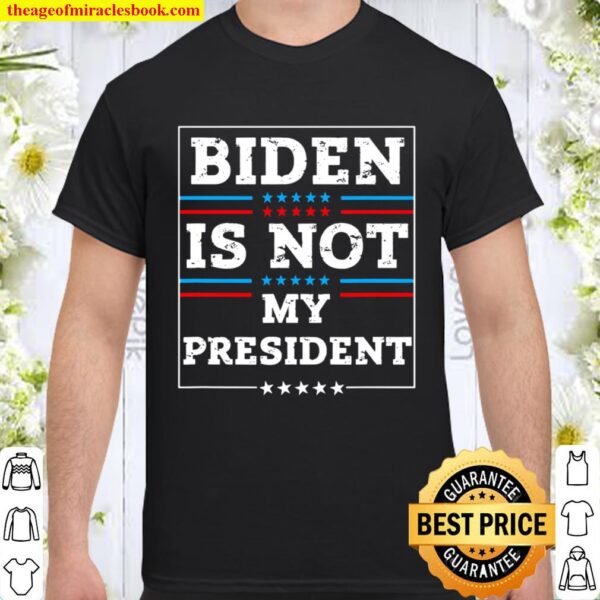 Funny Biden Is Not My President Shirt