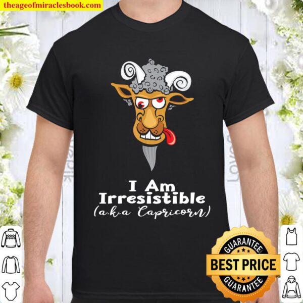 Funny Capricorn Goat - I am Irresistible Design Shirt