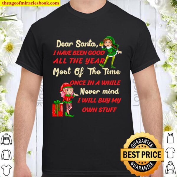 Funny Christmas Dear Santa I Have Been Good All The Year Most Of The T Shirt
