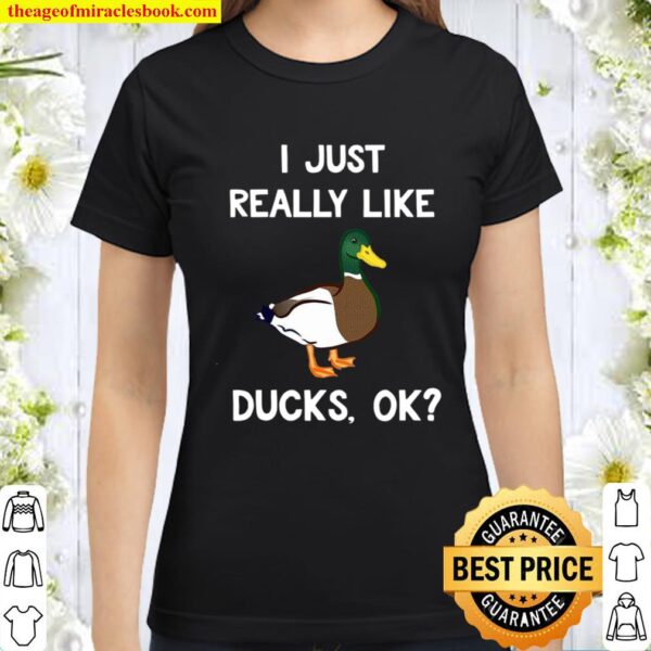 Funny Duck Gift For Duck Lovers I Just Really Like Ducks Ok Classic Women T-Shirt