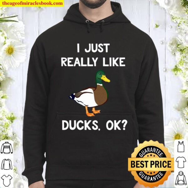 Funny Duck Gift For Duck Lovers I Just Really Like Ducks Ok Hoodie