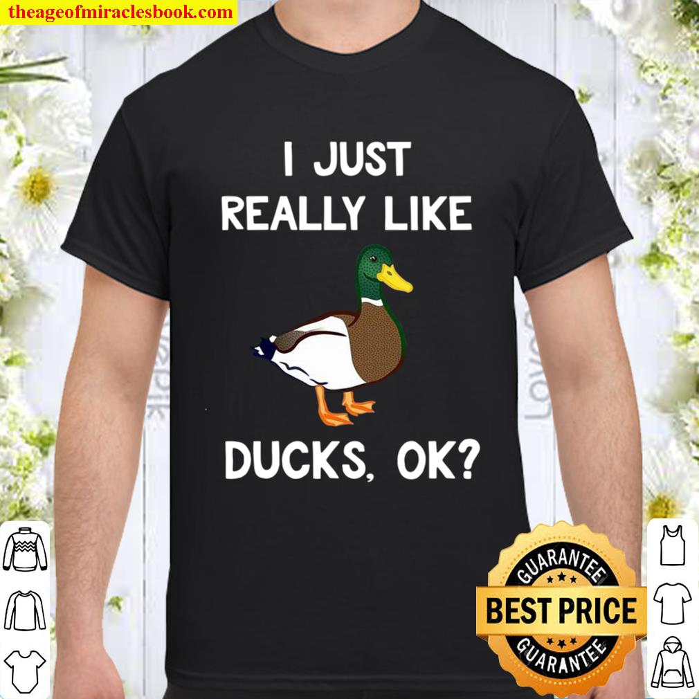 Funny Duck Gift For Duck Lovers I Just Really Like Ducks Ok limited Shirt, Hoodie, Long Sleeved, SweatShirt