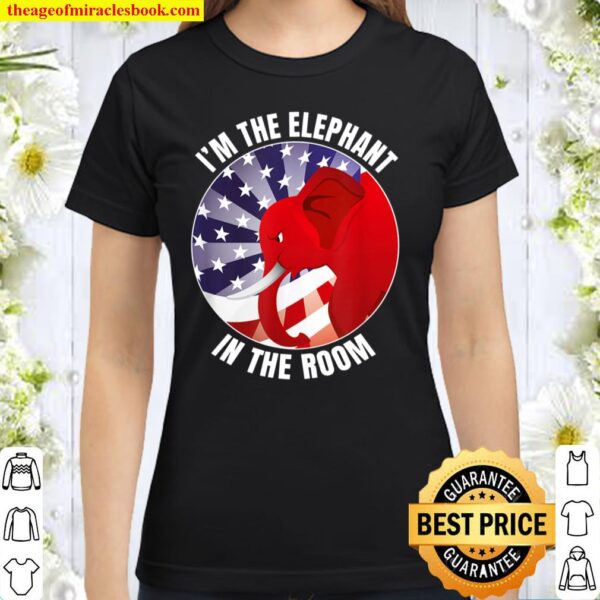 Funny I_m the Elephant in the Room Republican Conservative Classic Women T-Shirt