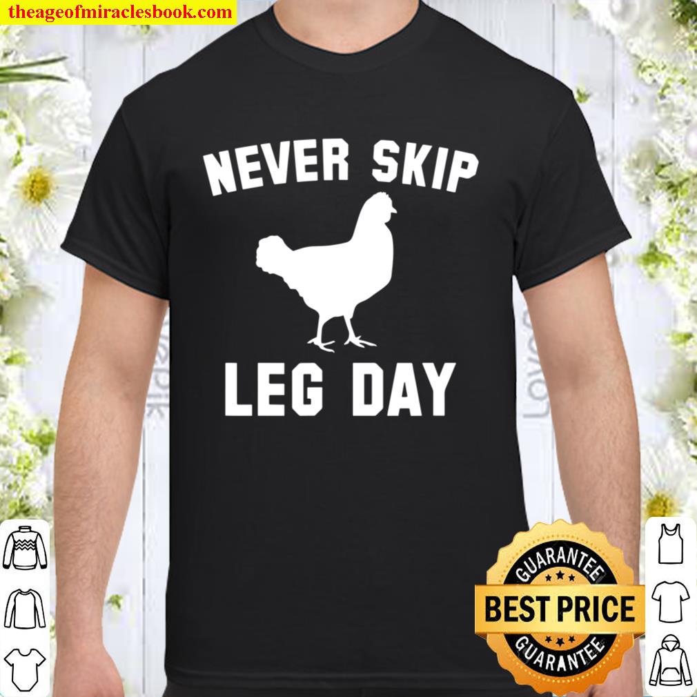 Funny Never Skip Leg Day Chicken Legs limited Shirt, Hoodie, Long Sleeved,  SweatShirt