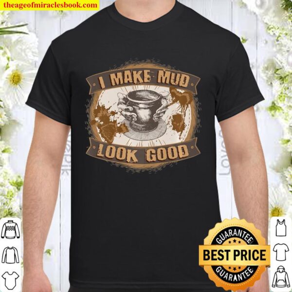 Funny Playing With Clay I Make Mud Look Good Pottery Gifts Premium Shirt