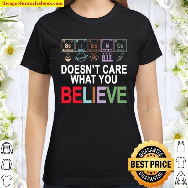 Funny Science Doesnt Care What You Believe Classic Women T-Shirt