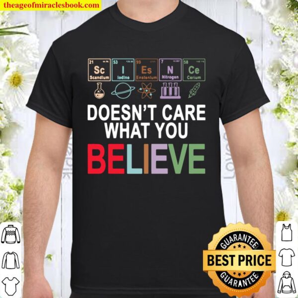 Funny Science Doesnt Care What You Believe Shirt