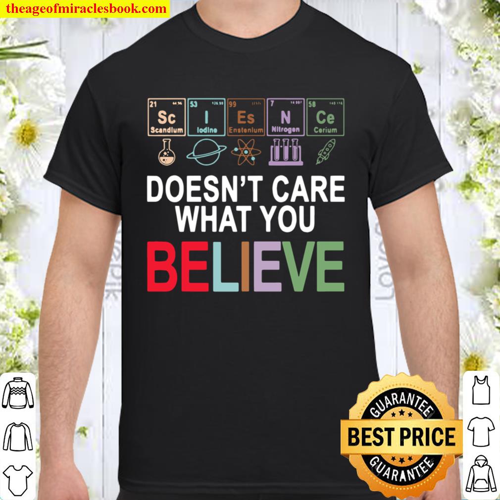 Funny Science Doesnt Care What You Believe new Shirt, Hoodie, Long Sleeved, SweatShirt