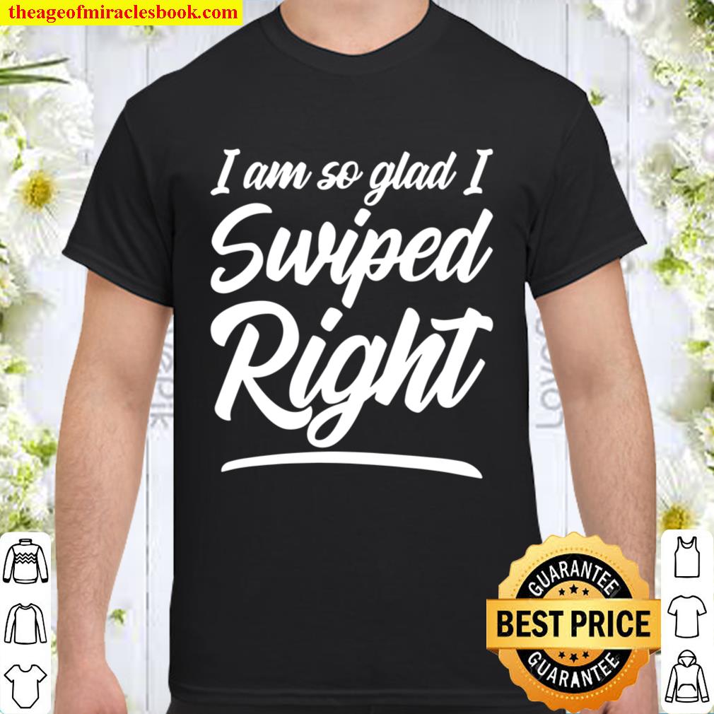 Funny Valentine’s Gift For Him Her So Glad I Swiped Right Shirt