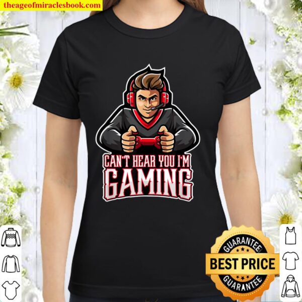 Funny Video Gamer Assertion Gift Can_t Hear You I_m Gaming Classic Women T-Shirt