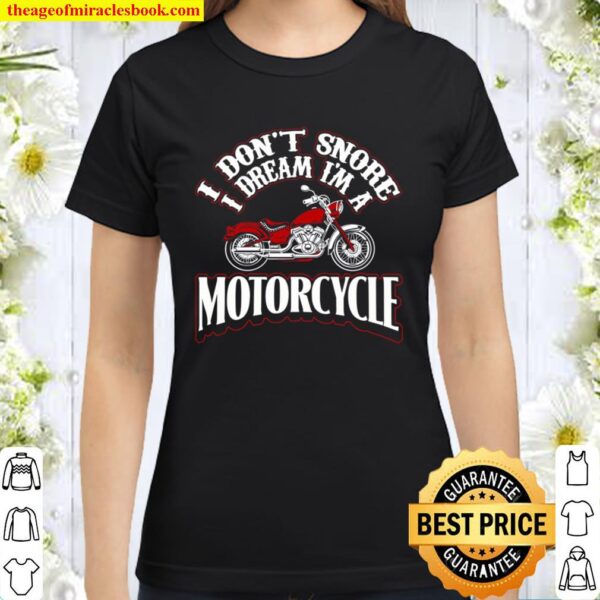 Funny motorbike t shirt I Don_t Snore I Dream I_m a Motorcycle Classic Women T-Shirt