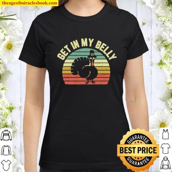 Get In My Belly Shirt Cool Turkey Funny Thanksgiving Classic Women T-Shirt