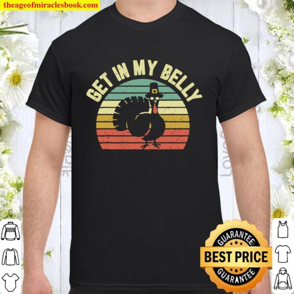 Get In My Belly Shirt Cool Turkey Funny Thanksgiving Shirt