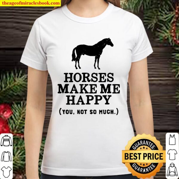 Gift For Horse Lovers Horses Make Me Happy You Not So Much Pullover Classic Women T-Shirt