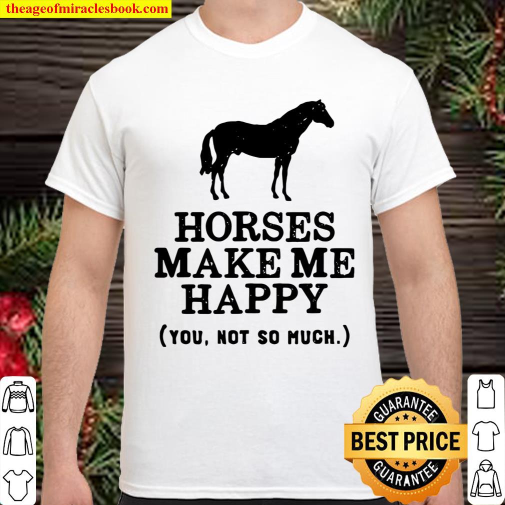 Gift For Horse Lovers Horses Make Me Happy You Not So Much Pullover Shirt