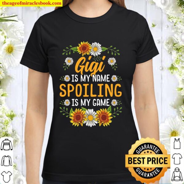Gigi Is My Name Spoiling Is My Game Shirt Sunflower Gift Classic Women T-Shirt