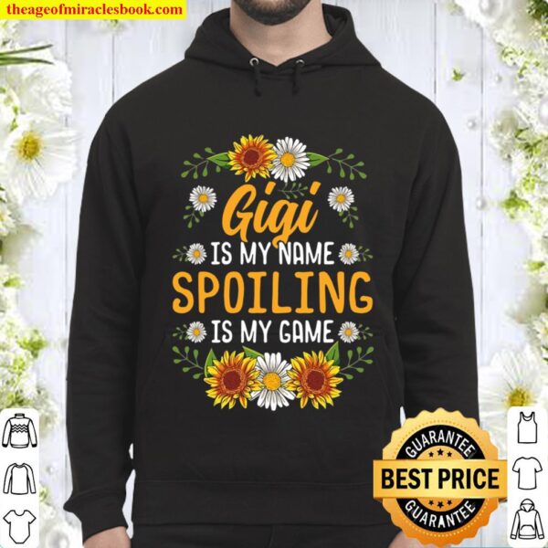 Gigi Is My Name Spoiling Is My Game Shirt Sunflower Gift Hoodie