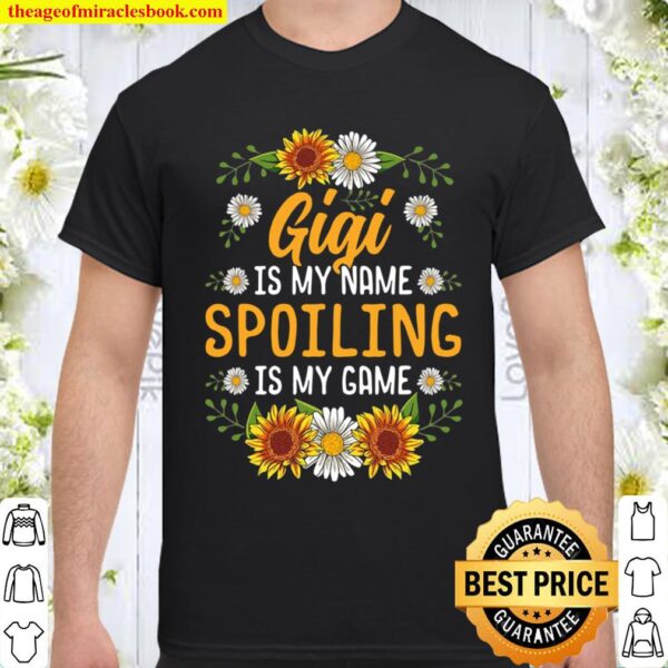 Gigi Is My Name Spoiling Is My Game Shirt Sunflower Gift Shirt