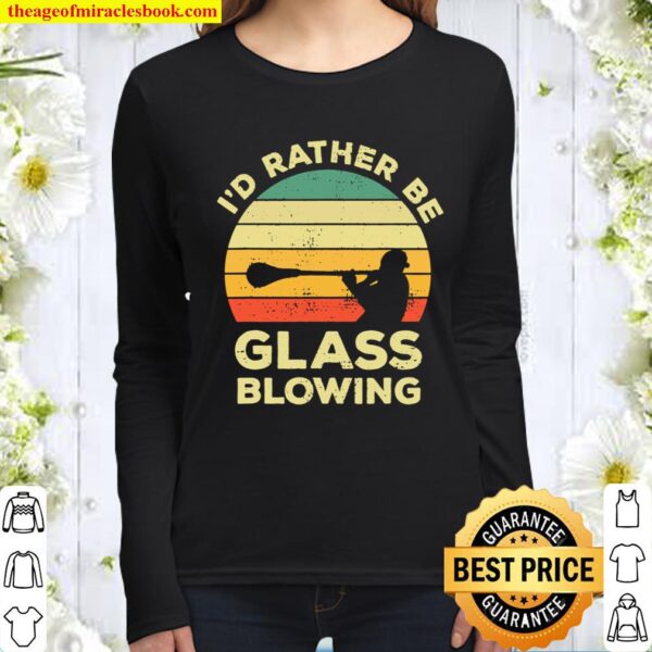 Glass Blowing Vintage Gift I_d Rather Be Glass Blowing Women Long Sleeved