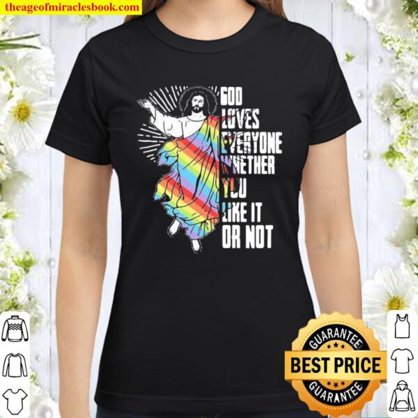 God Loves Everyone Whether You Like It Or Not Jesus Lgbt Classic Women T-Shirt