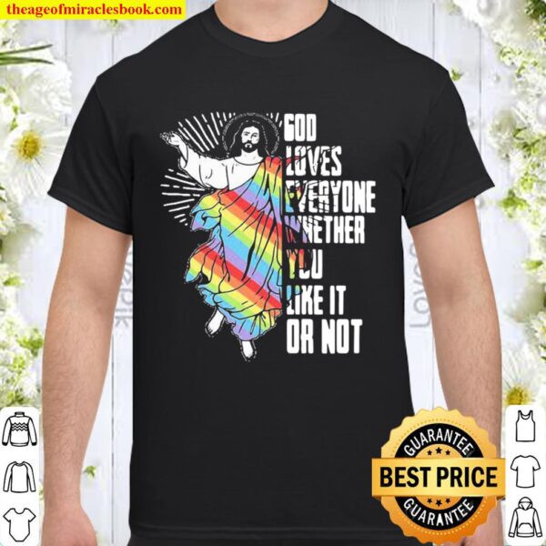 God Loves Everyone Whether You Like It Or Not Jesus Lgbt Shirt