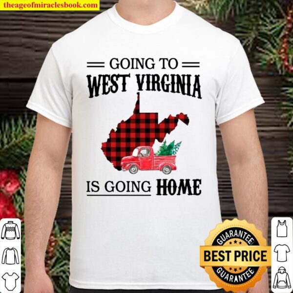 Going To West Virginia Is Going Home Truck Shirt