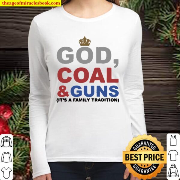 Good God Coal And Guns It’s A Family Tradition Women Long Sleeved